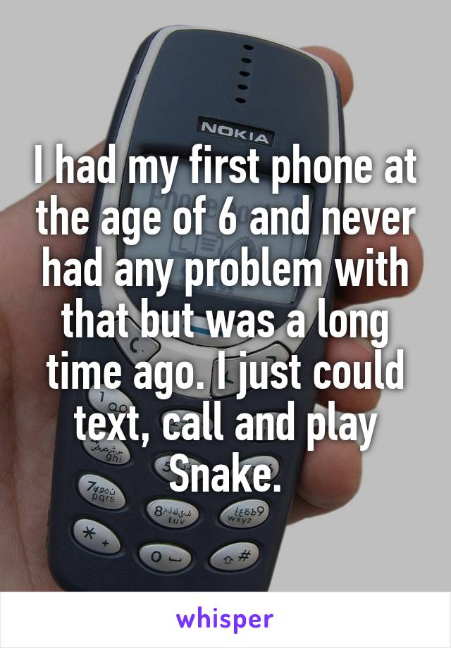 I had my first phone at the age of 6 and never had any problem with that but was a long time ago. I just could text, call and play Snake.