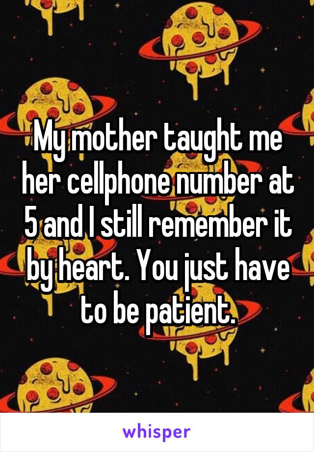 My mother taught me her cellphone number at 5 and I still remember it by heart. You just have to be patient.