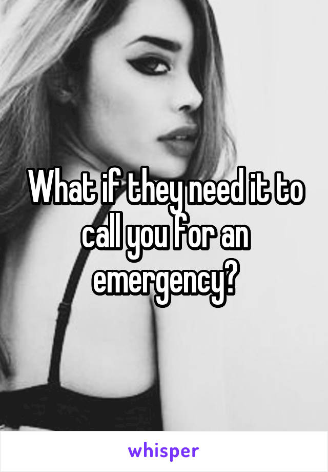 What if they need it to call you for an emergency?