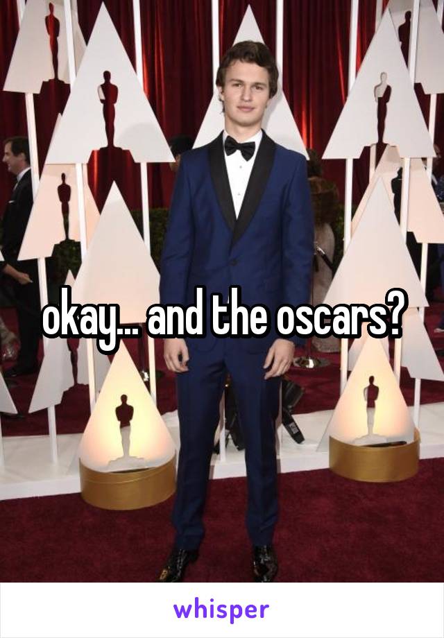 okay... and the oscars?