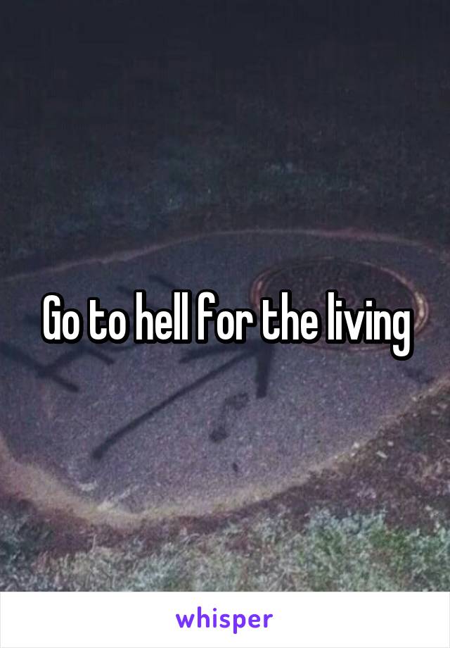 Go to hell for the living