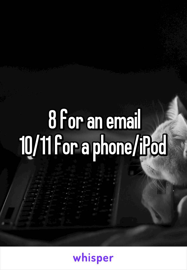 8 for an email
10/11 for a phone/iPod 