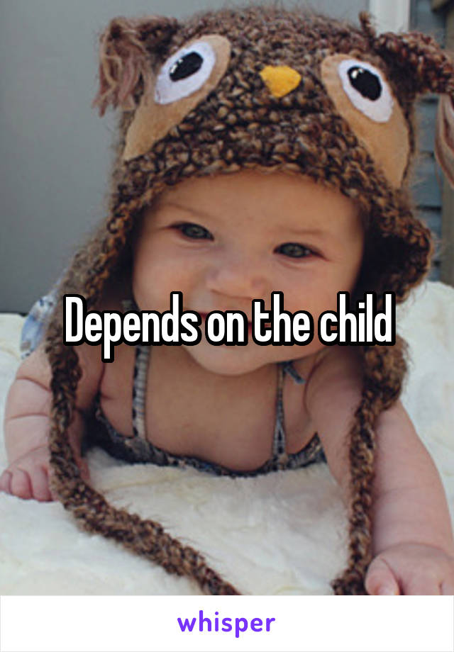 Depends on the child