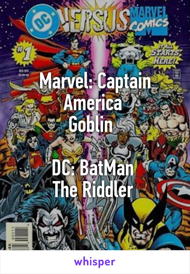 Marvel: Captain America 
Goblin  

DC: BatMan 
The Riddler 