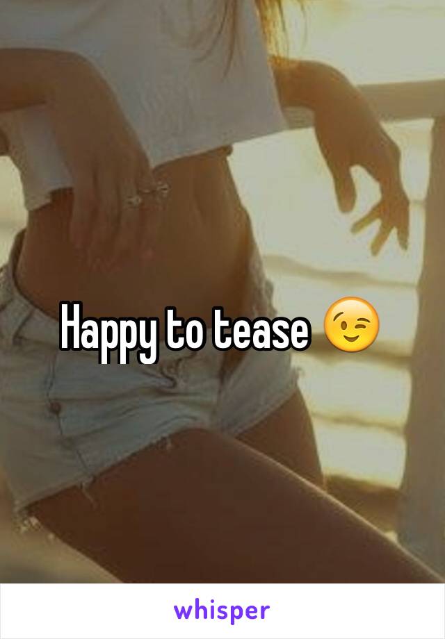 Happy to tease 😉