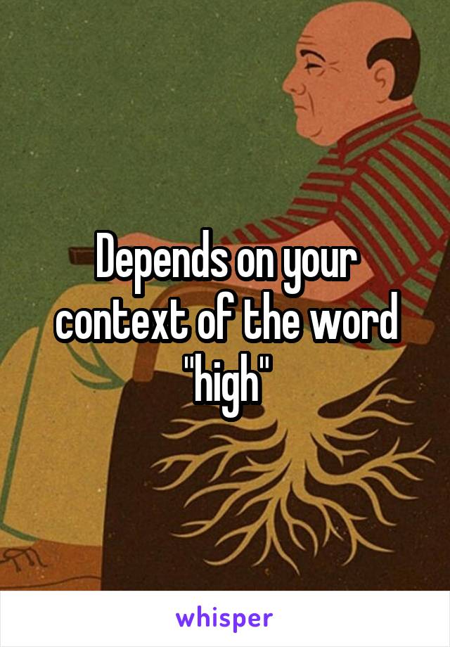 Depends on your context of the word "high"