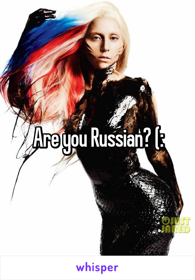 Are you Russian? (: