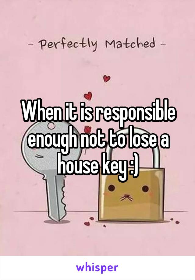 When it is responsible enough not to lose a house key :)