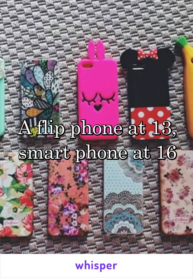 A flip phone at 13, smart phone at 16