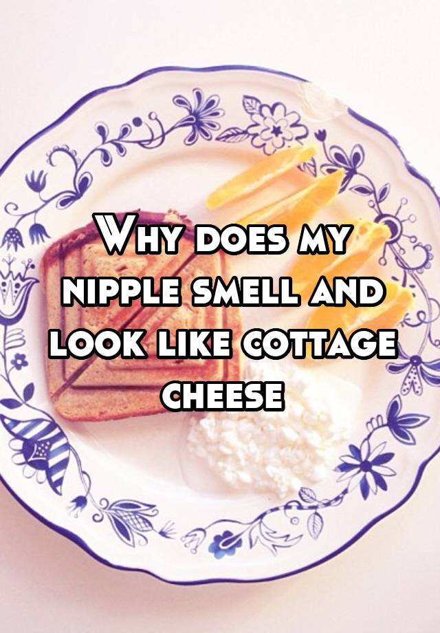 why-does-my-nipple-smell-and-look-like-cottage-cheese