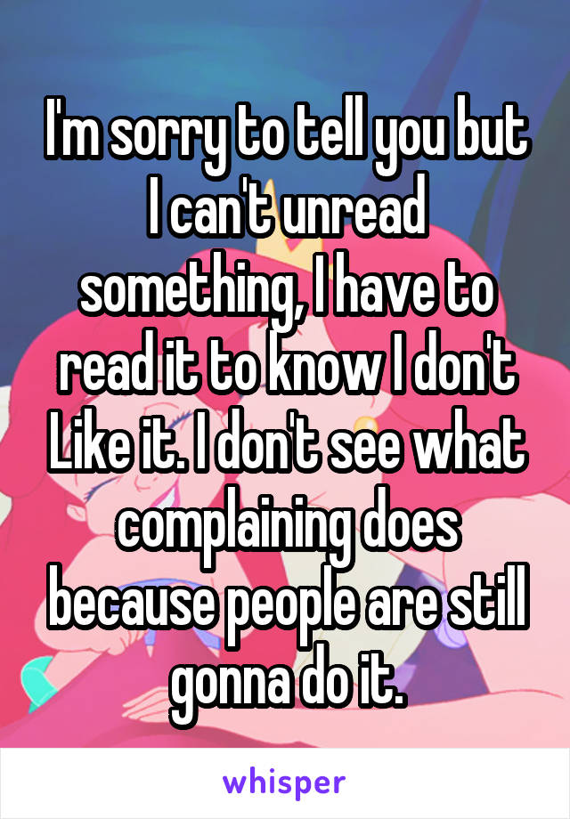 I'm sorry to tell you but I can't unread something, I have to read it to know I don't Like it. I don't see what complaining does because people are still gonna do it.