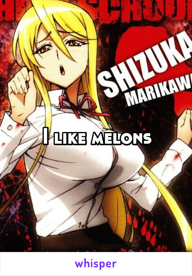 I like melons