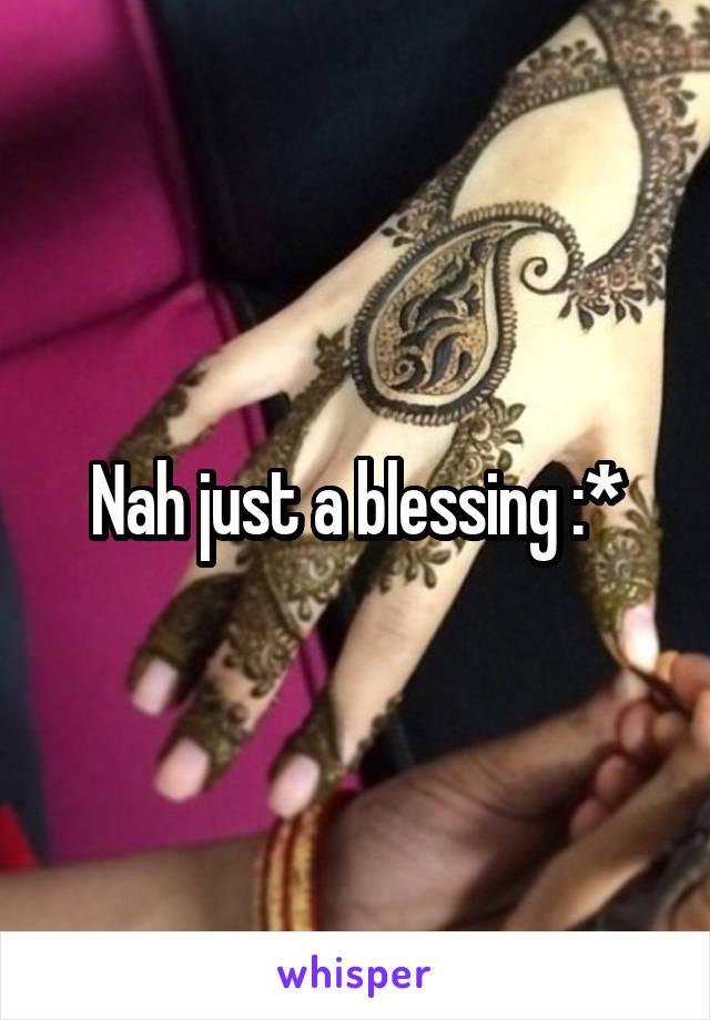 Nah just a blessing :*