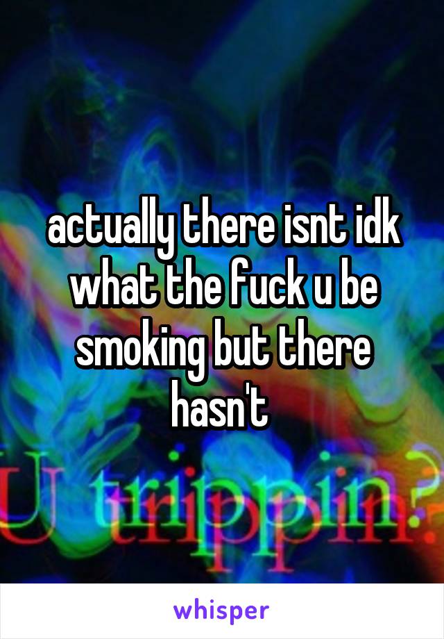 actually there isnt idk what the fuck u be smoking but there hasn't 