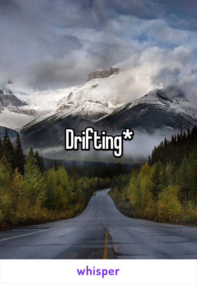 Drifting*