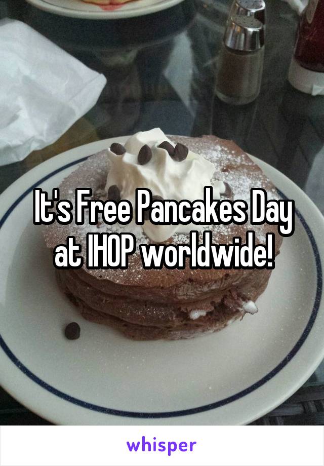 It's Free Pancakes Day at IHOP worldwide!