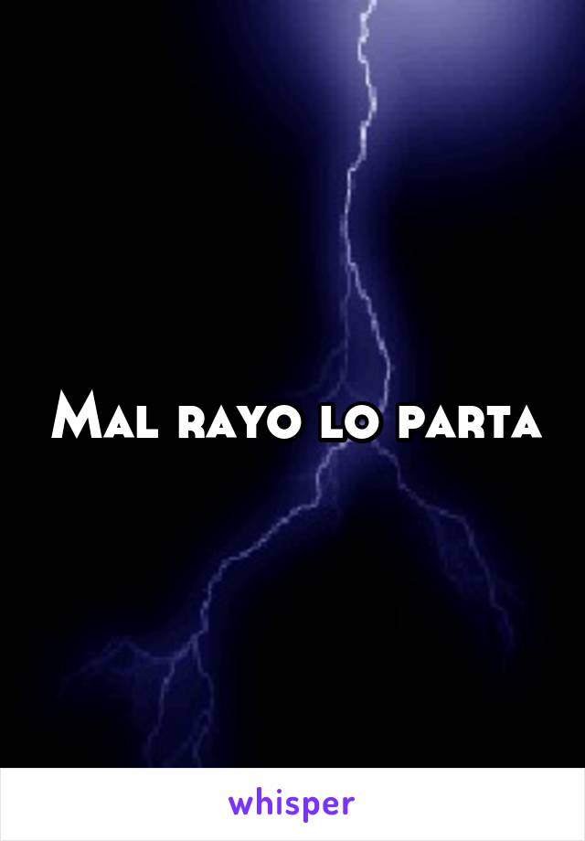 Mal rayo lo parta