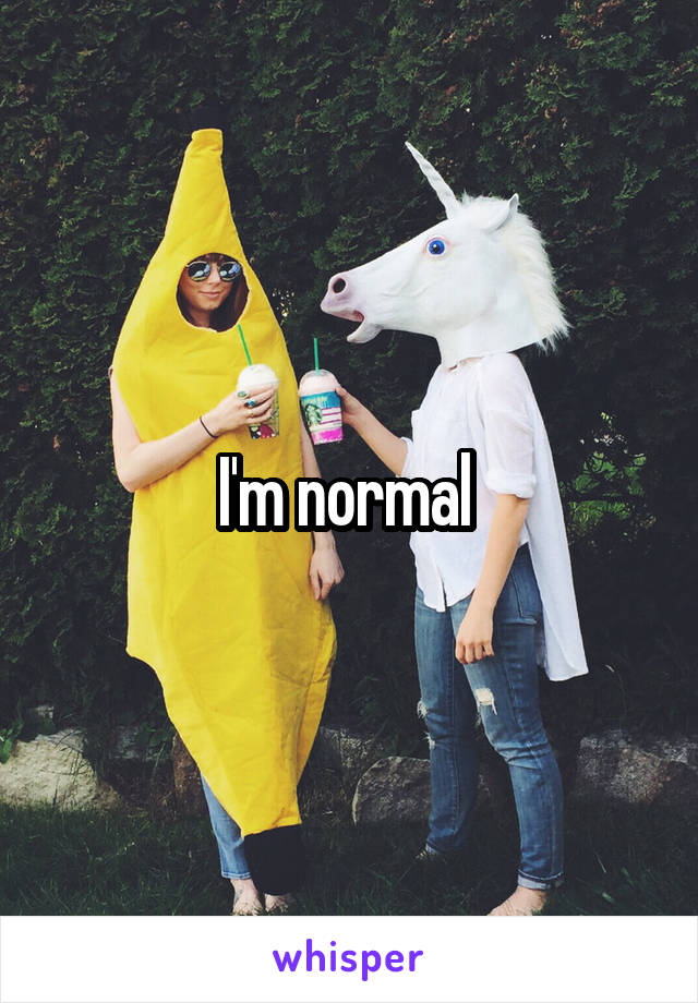 I'm normal 