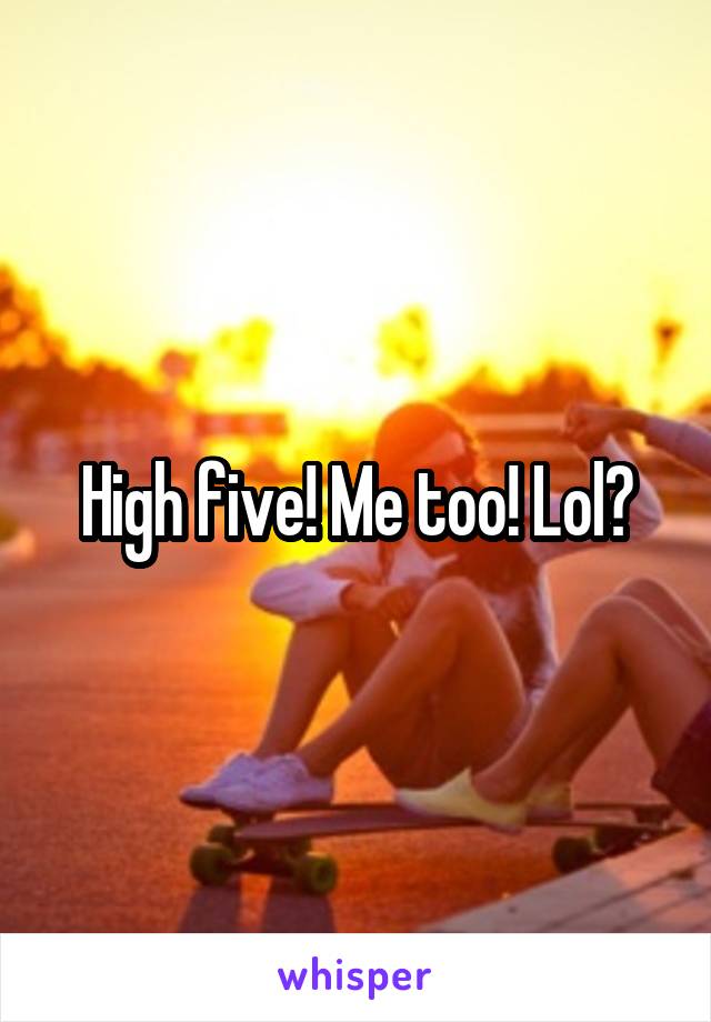 High five! Me too! Lol😭