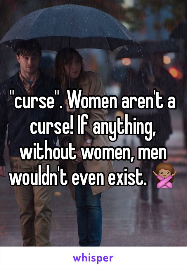 "curse". Women aren't a curse! If anything, without women, men wouldn't even exist. 🙅🏽