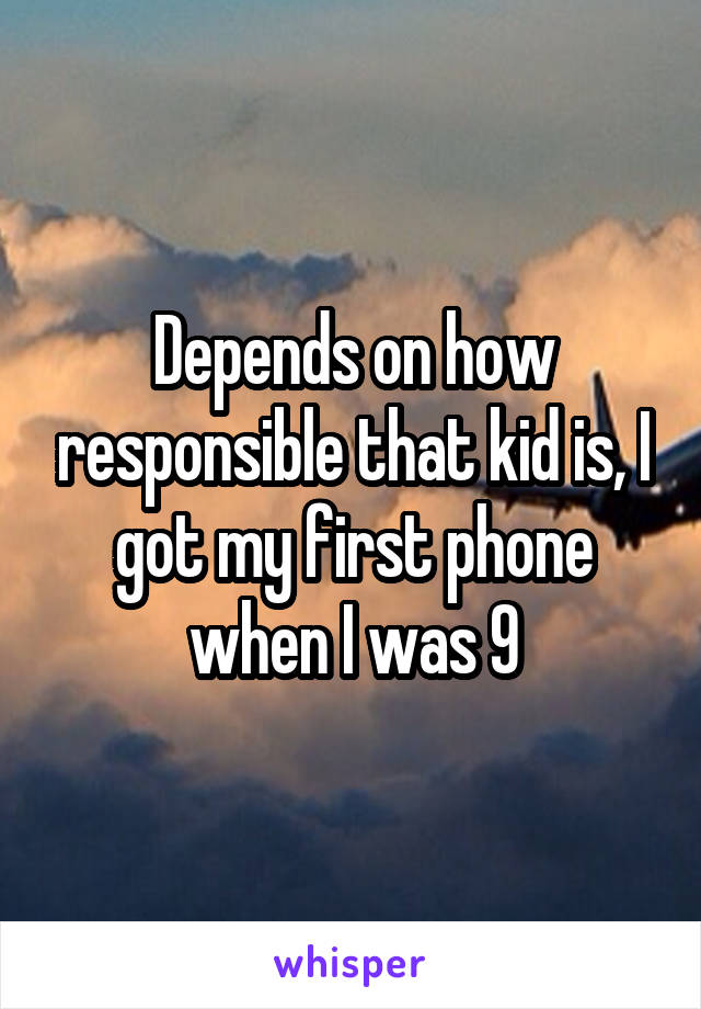 Depends on how responsible that kid is, I got my first phone when I was 9