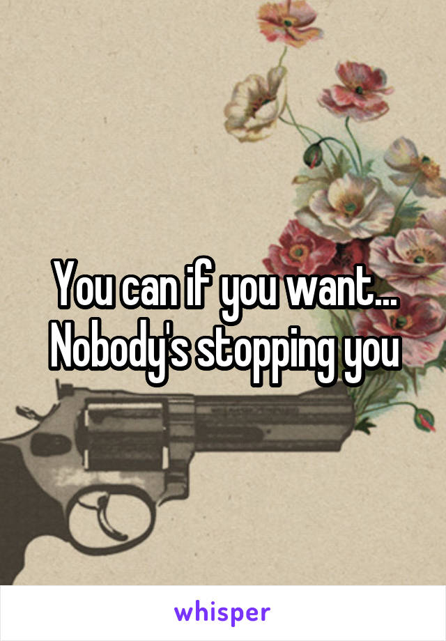 You can if you want...
Nobody's stopping you