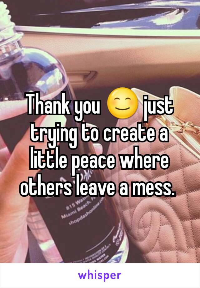 Thank you 😊 just trying to create a little peace where others leave a mess. 