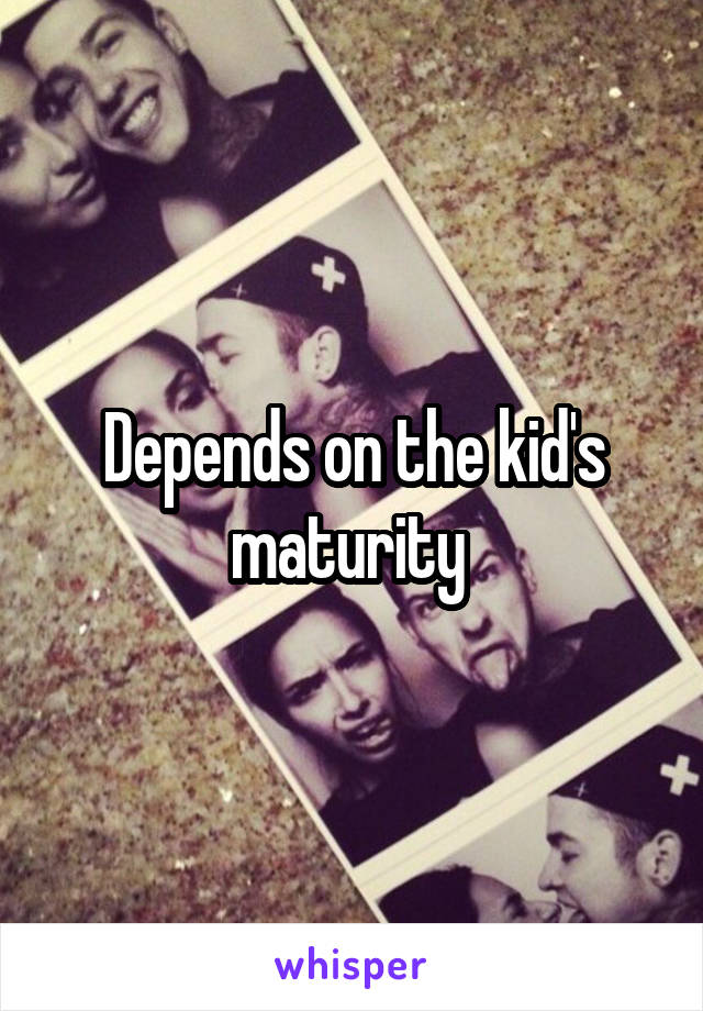 Depends on the kid's maturity 