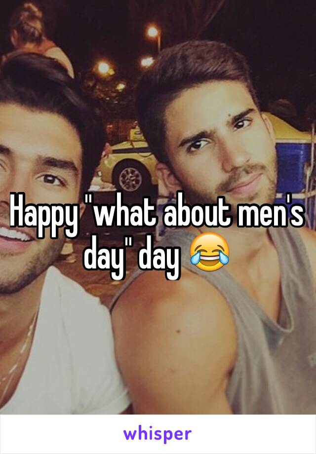 Happy "what about men's day" day 😂