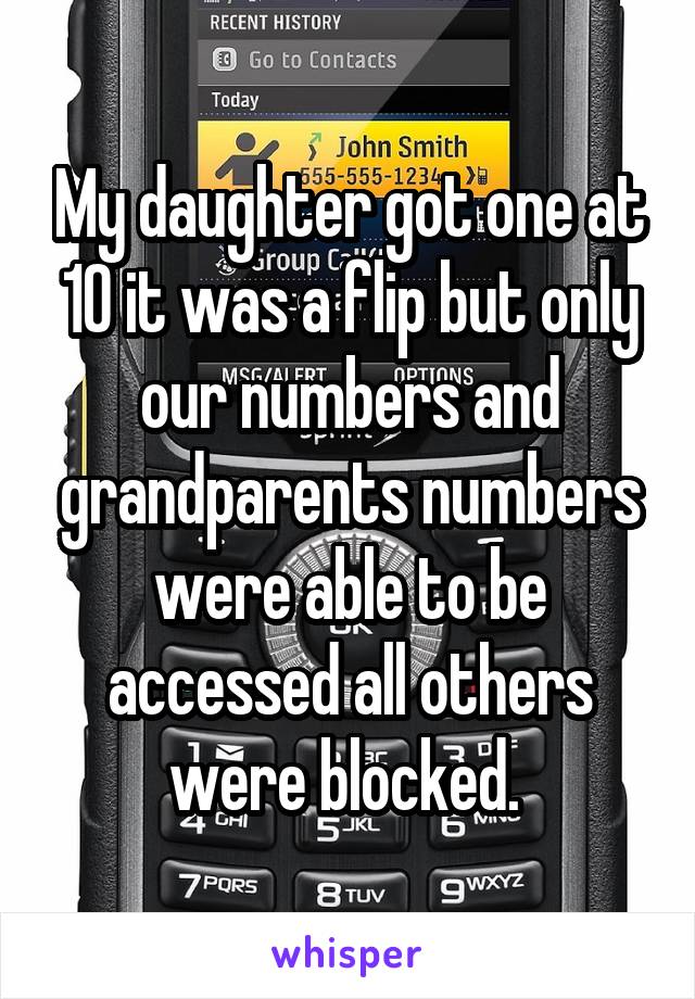 My daughter got one at 10 it was a flip but only our numbers and grandparents numbers were able to be accessed all others were blocked. 