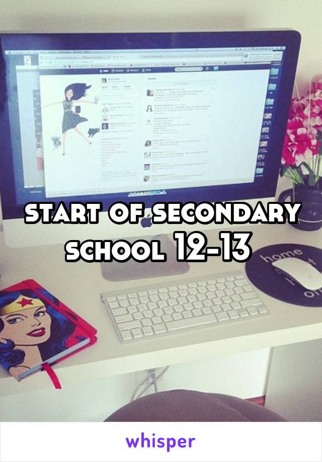 start of secondary school 12-13 