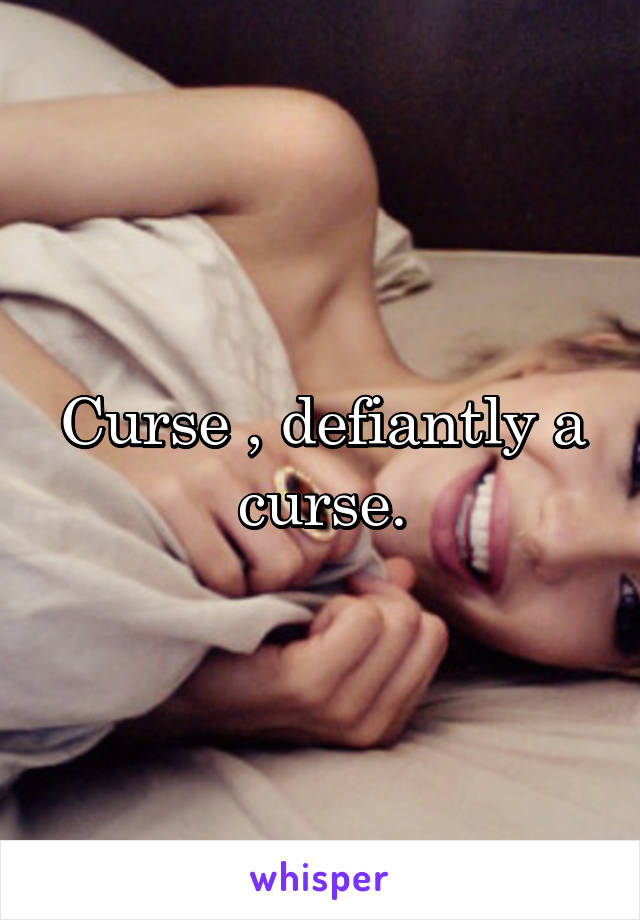 Curse , defiantly a curse.