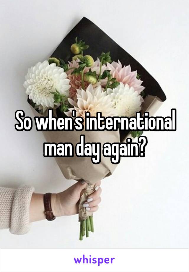 So when's international man day again?