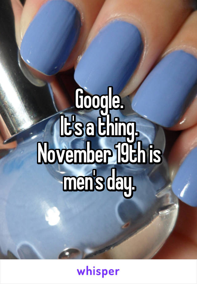 Google.
It's a thing.
November 19th is men's day.