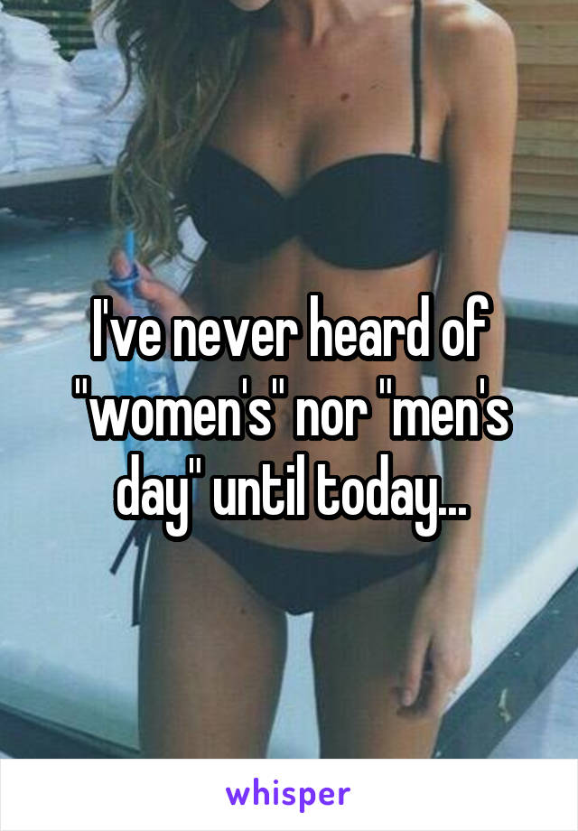 I've never heard of "women's" nor "men's day" until today...