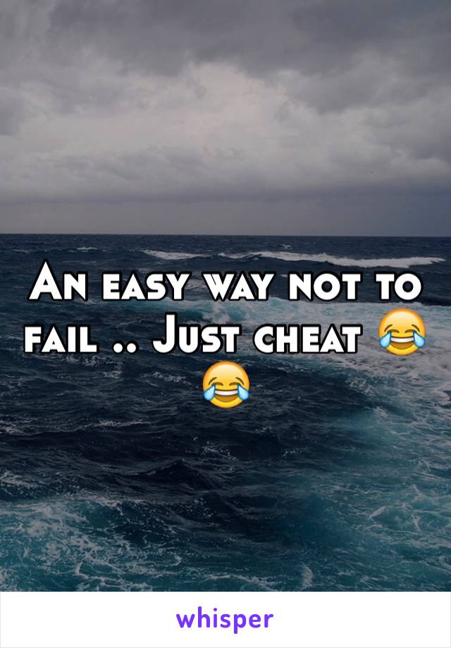 An easy way not to fail .. Just cheat 😂😂