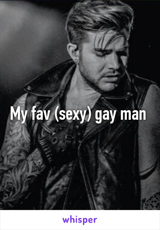 My fav (sexy) gay man 