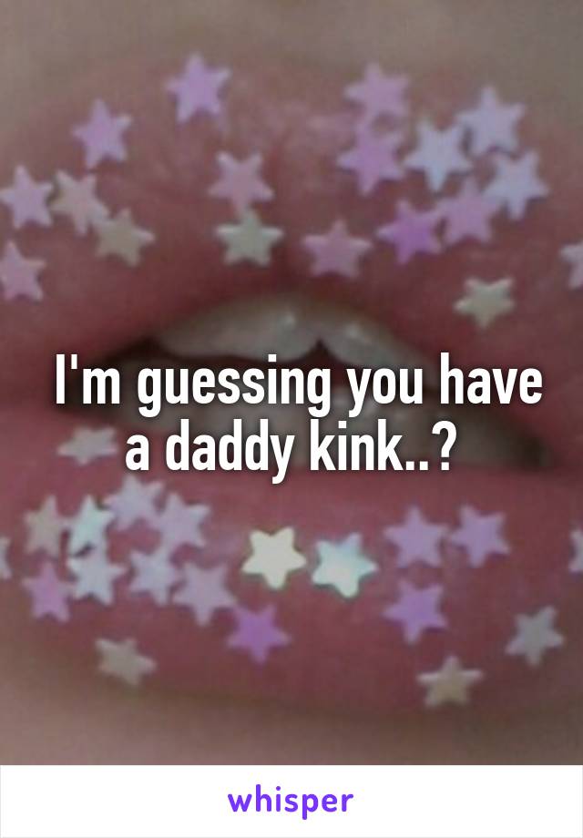  I'm guessing you have a daddy kink..?