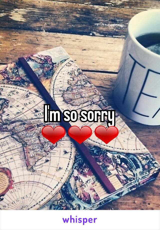 I'm so sorry ❤❤❤