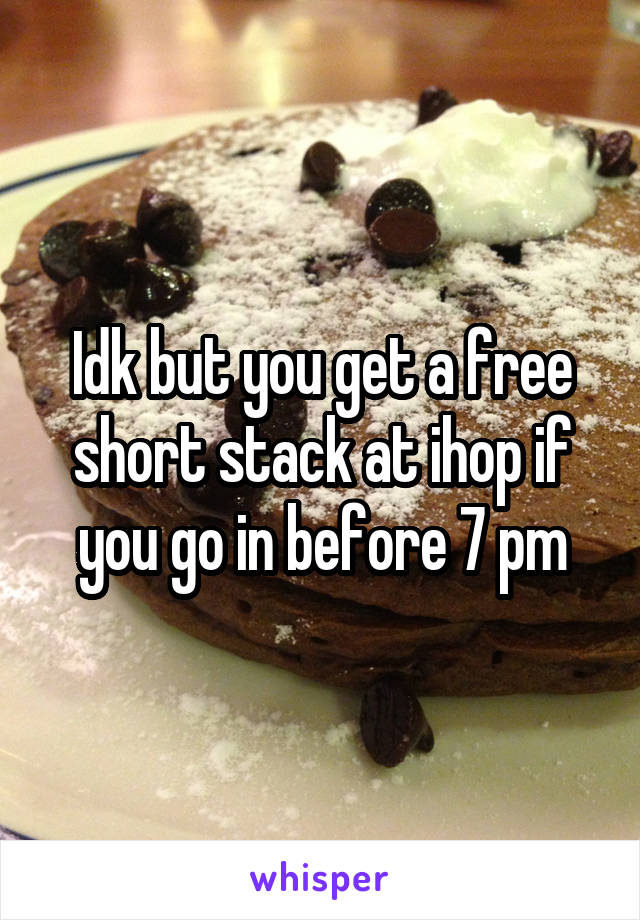 Idk but you get a free short stack at ihop if you go in before 7 pm