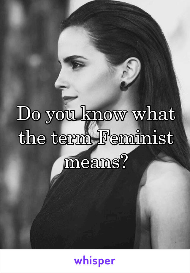 Do you know what the term Feminist means?