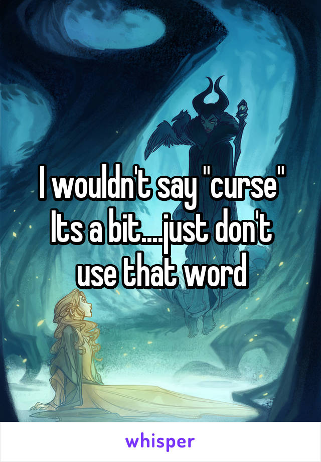 I wouldn't say "curse"
Its a bit....just don't use that word