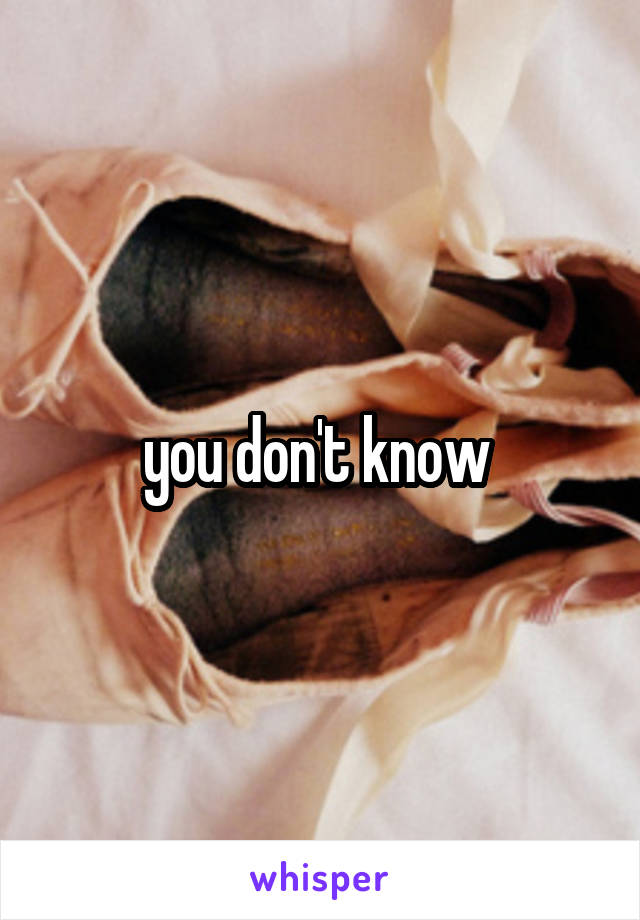 you don't know 