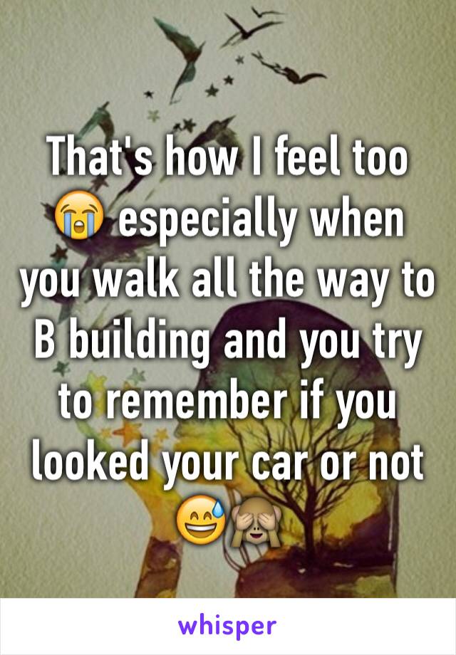 That's how I feel too 😭 especially when you walk all the way to B building and you try to remember if you looked your car or not 😅🙈