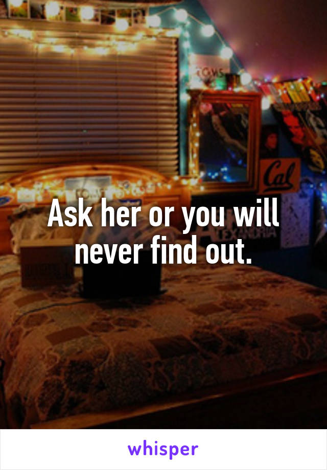 Ask her or you will never find out.