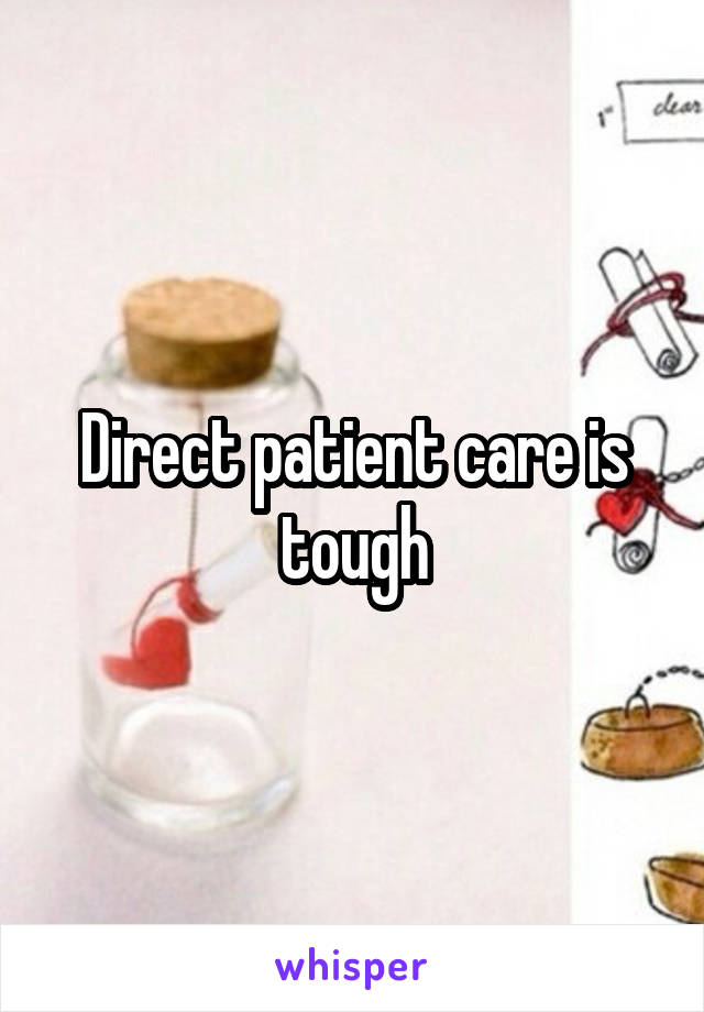 Direct patient care is tough