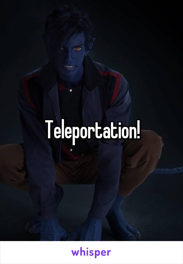 Teleportation!