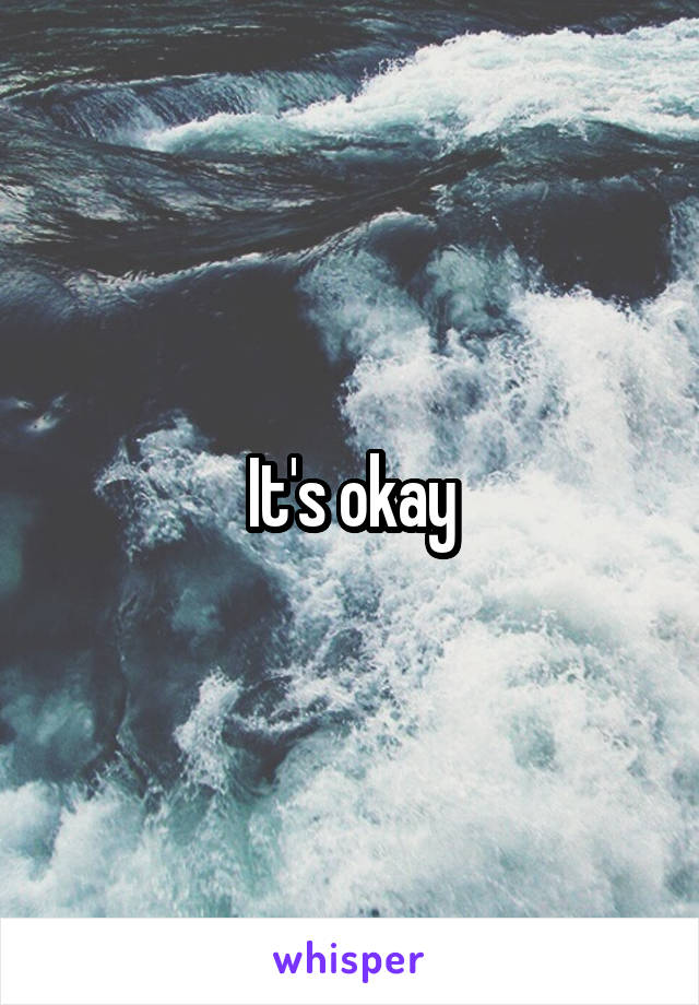 It's okay