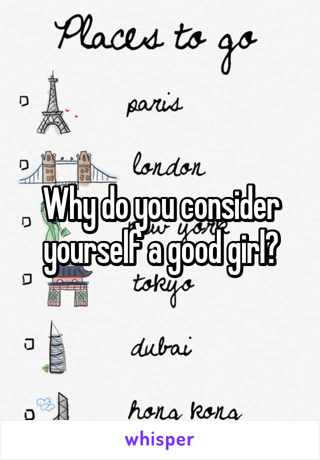 Why do you consider yourself a good girl?