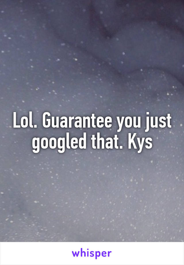 Lol. Guarantee you just googled that. Kys